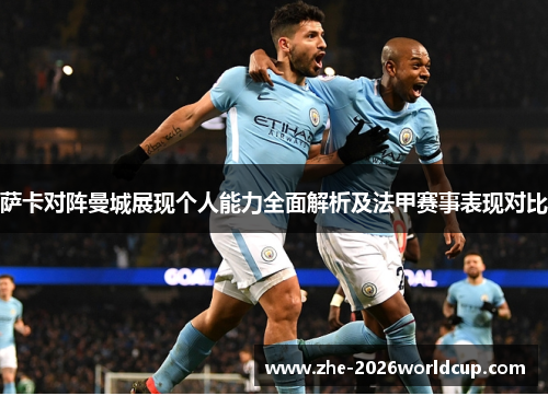 萨卡对阵曼城展现个人能力全面解析及法甲赛事表现对比