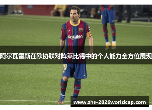阿尔瓦雷斯在欧协联对阵莱比锡中的个人能力全方位展现 阿尔瓦雷斯在欧协联对阵莱比锡中的个人能力全方位展现